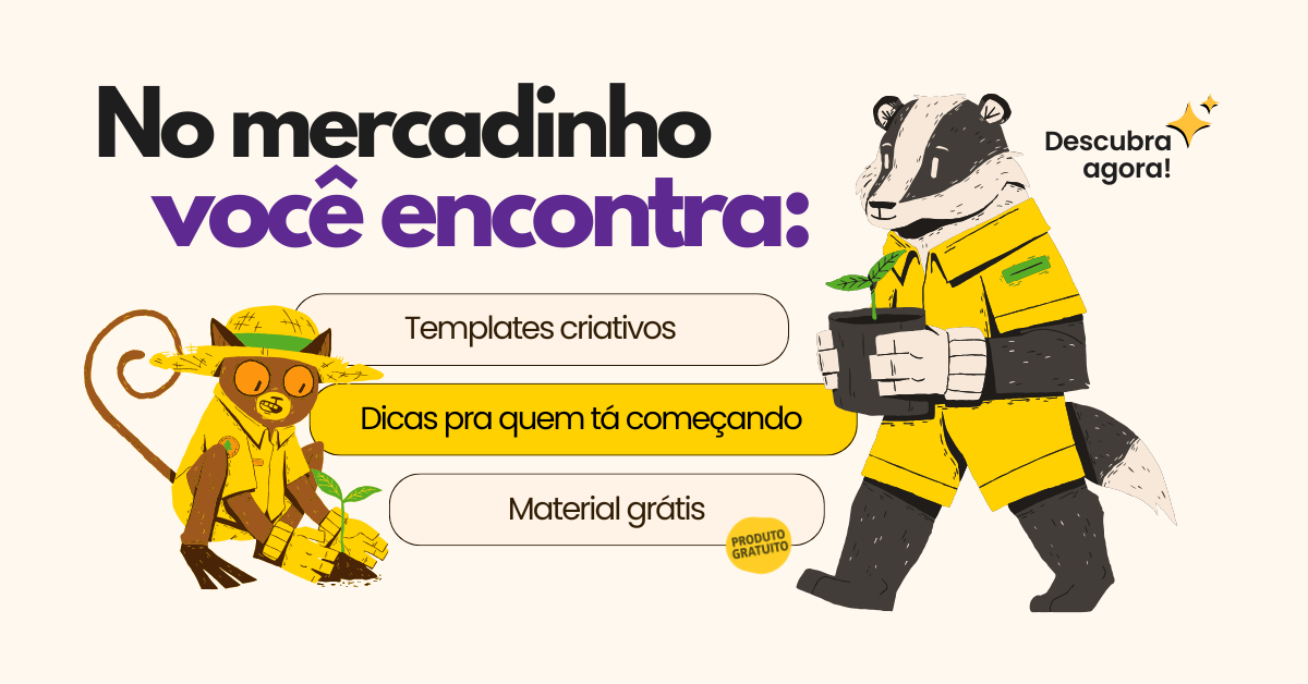 Um macaco com chapéu de palha e um texugo jardineiro aparecem ao lado do texto: "No mercadinho você encontra: Templates criativos, Dicas pra quem tá começando, Material grátis.